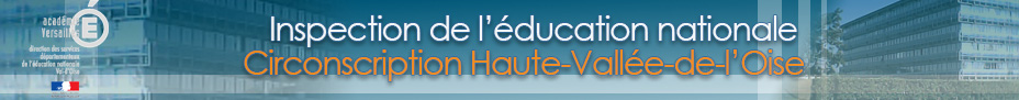 Circonscription Haute-Vallée-de-l'Oise - Inspection de l'éducation nationale du Val-d'Oise Circonscription Haute-Vallée-de-l'Oise - Inspection de l'éducation nationale du Val-d'Oise